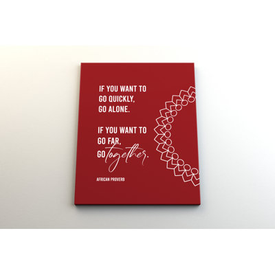 " If You Want To Go Quickly, Go Alone. If You Want To Go Far, Go Together. "