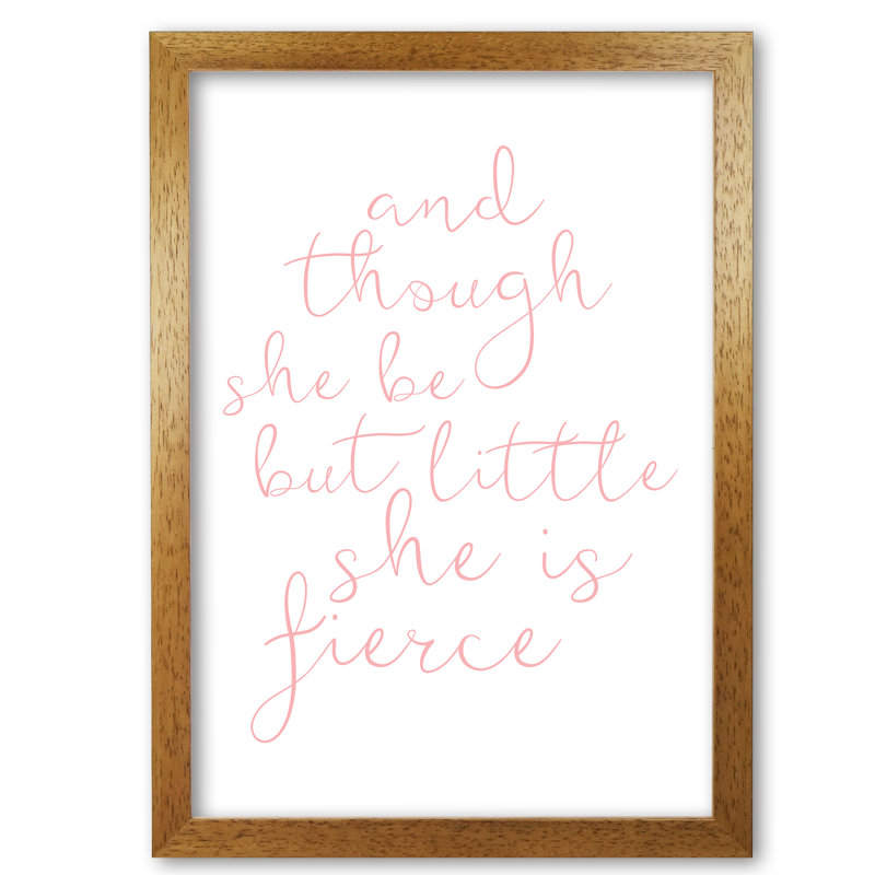 And Though She Be But Little She Is Fierce - Print, 60 cm H x 42 cm W x 5 cm D, Honey Oak Frame