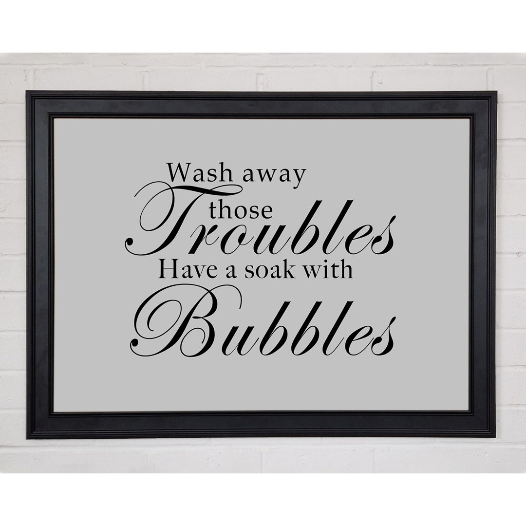 Badezimmer Zitat Wash Away Those Troubles Grau Gerahmter Druck 10801