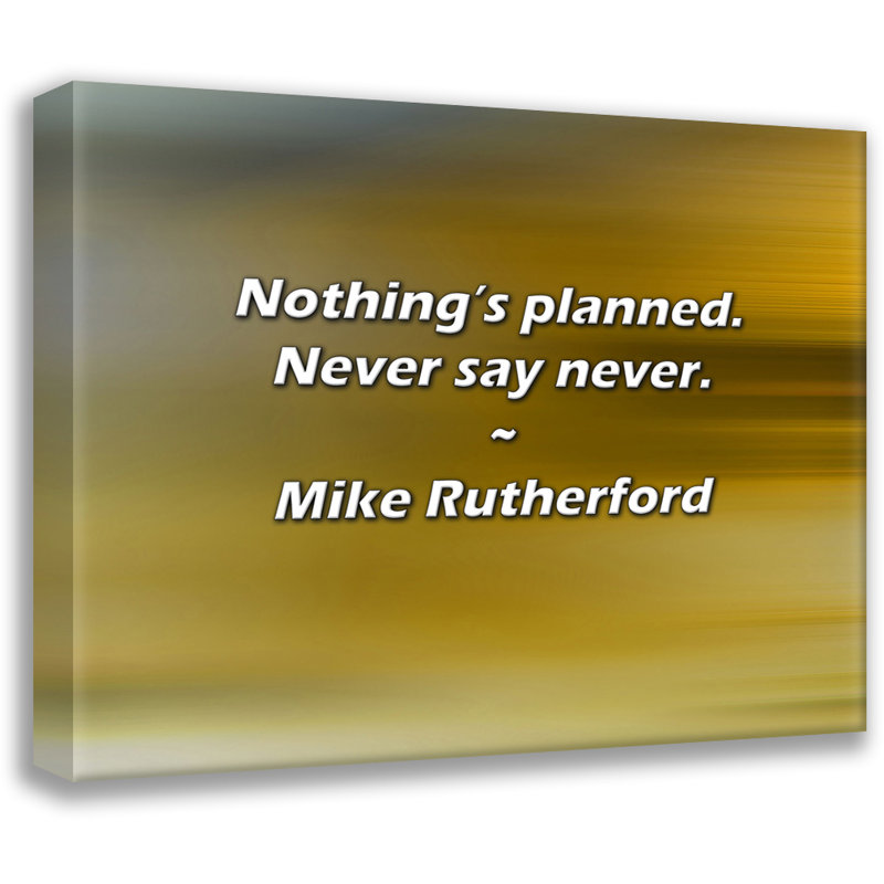 Mike Rutherford Quote: Nothing’s planned. Never say never., 15" H x 18" W