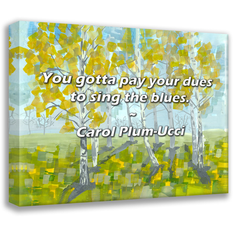 Artsy Quote "You gotta pay your dues to sing the blues." By Carol Plum-Ucci Gallery Wrapped Canvas, 17" H x 24" W
