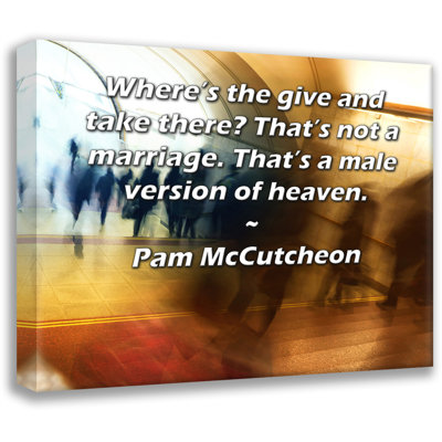 «ArtsyQuotes Gallery Wrarap Canvas» par Pam McCutcheon: «Où est le donner et prendre là-bas? Ce n'est pas un mariage. C'est une version masculine du paradis.