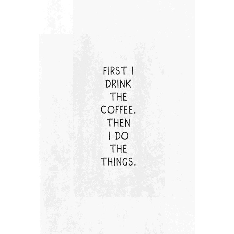 First 2 Drink The Coffee, H 12 po x l 8 po