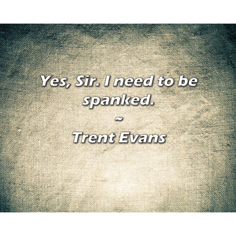 Citation de Trent Evans: Oui, sir. J'ai besoin d'une fessée.