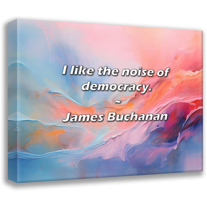 Citation de James Buchanan: J'aime le bruit de la Démocratie., H 15 po x l 18 po