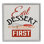 «Eat Dessert First phrase On Wood» par Kim Allen, reproduction
