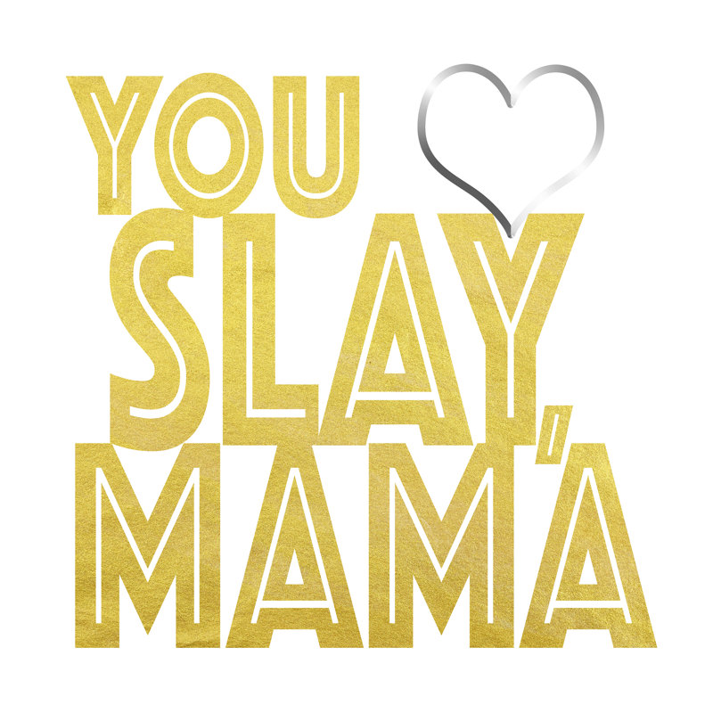 You Slay, Mama 16 x 16