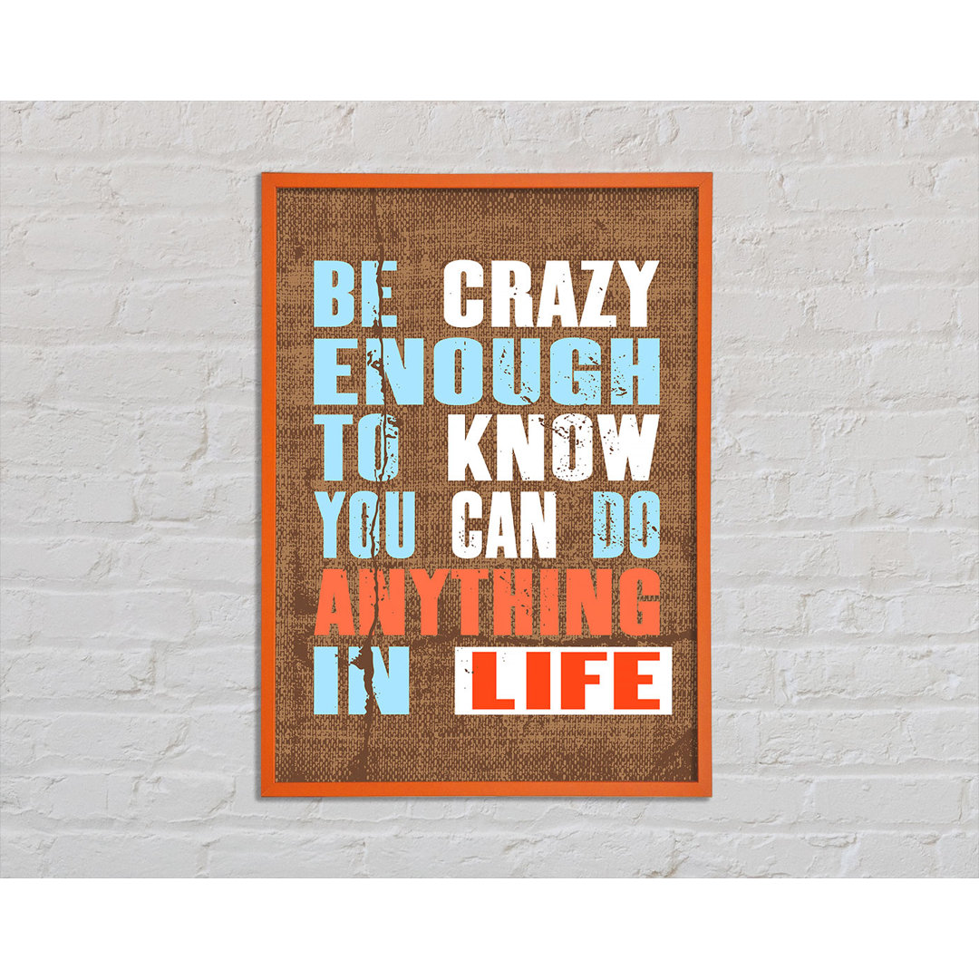 Be Crazy Enough to Know - Einzelne Bilderrahmen Kunstdrucke