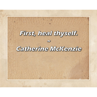 Catherine McKenzie Quote: First, heal thyself.