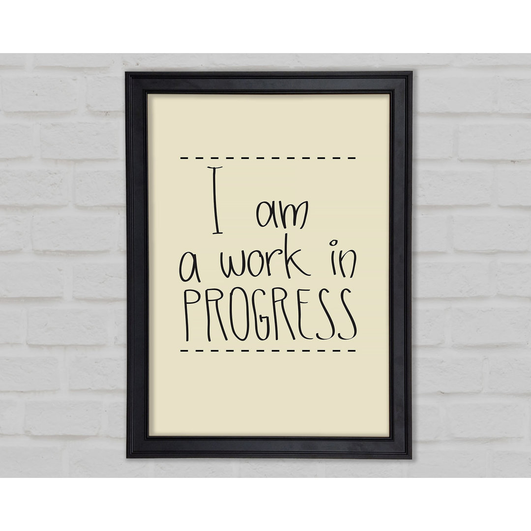 I Am A Work In Progress Gerahmter Druck