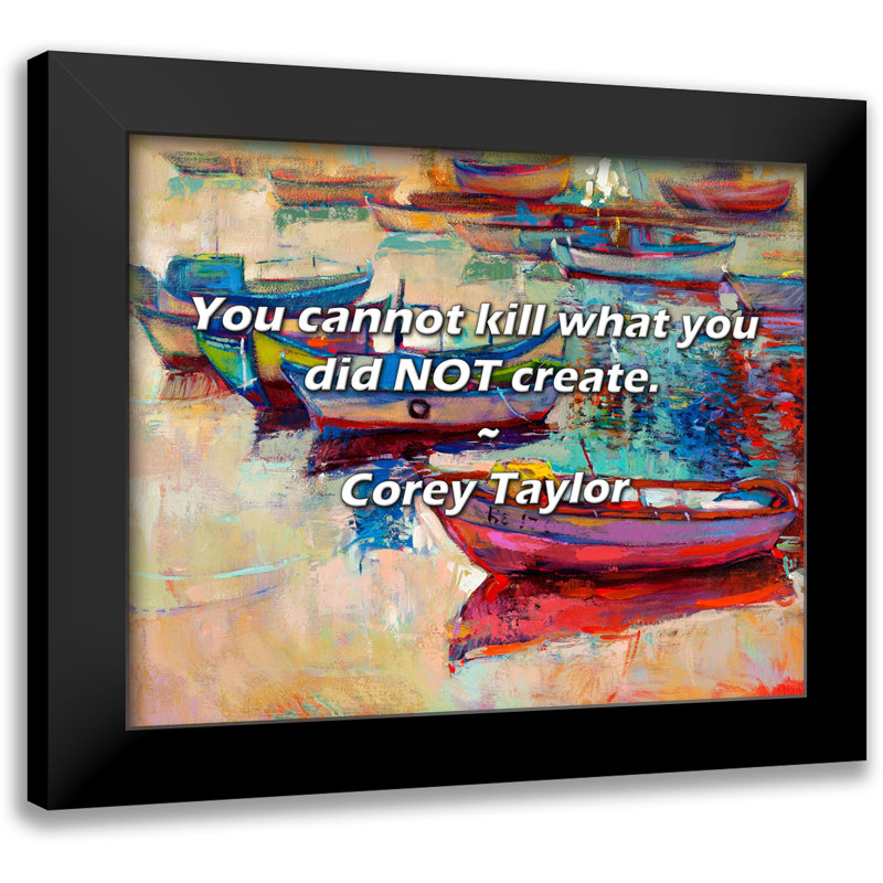 Corey Taylor Quote: You cannot kill what you did NOT create.