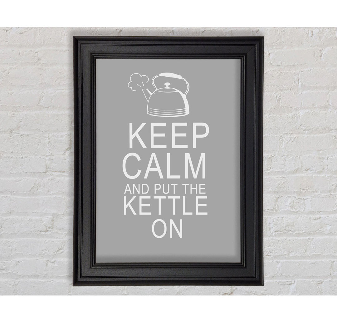 Küche Zitat Keep Calm And Put The Kettle On Gerahmter Druck