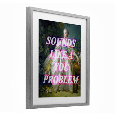 Sounds Like A You Problem Framed Print Under Glass, design by Lil' Rue