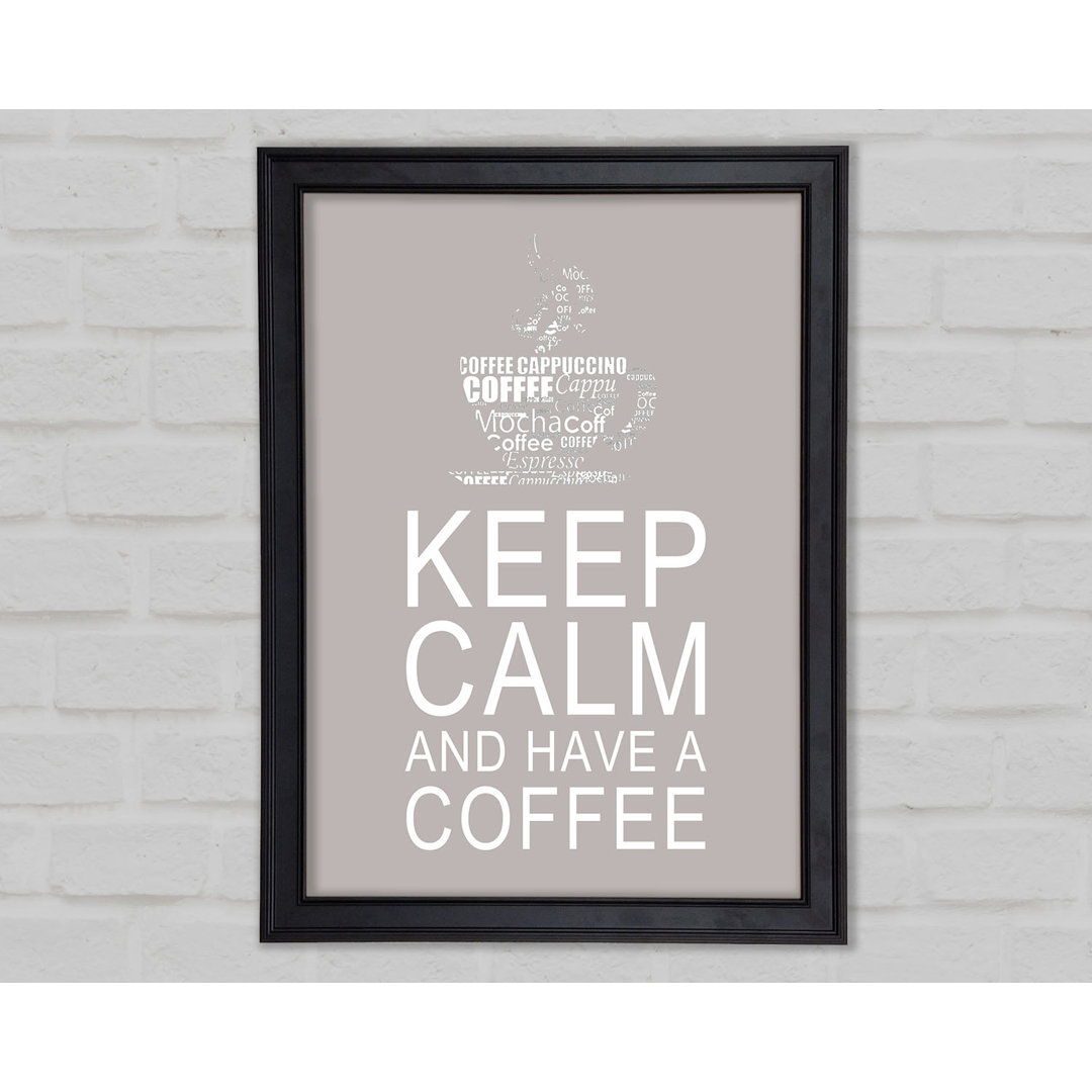 Küche Zitat Keep Calm And Have A Coffee Beige Gerahmter Druck 10280