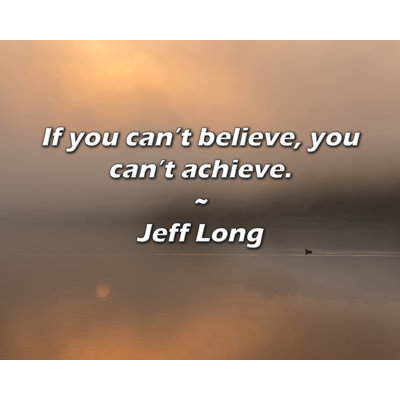 Citation de Jeff Long: Si vous ne pouvez pas y croire, vous ne pouvez pas y arriver.