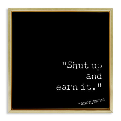 Shut Up And Earn It Black Framed Floater Canvas Wall Art by Graffi*tee Studios