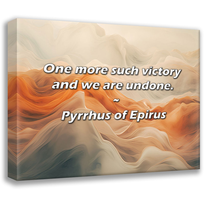 Artsy Quote "One more such victory and we are undone." By Pyrrhus of Epirus Gallery Wrapped Canvas, 17" H x 24" W
