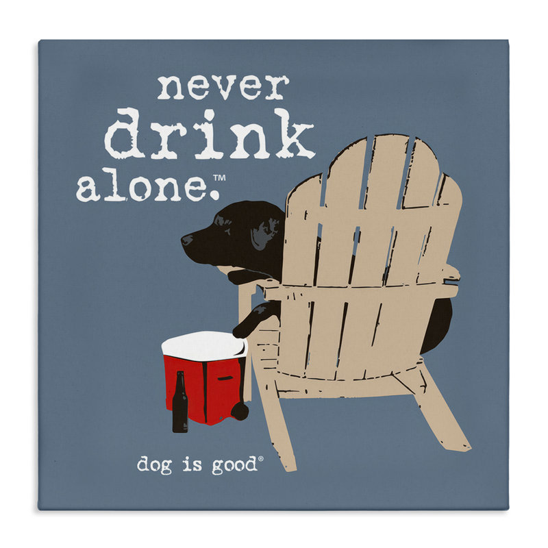 «Never Drink Alone Expression» par Dog Is Good, H 24 po x l 24 po