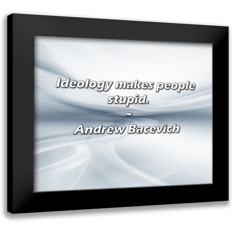 Andrew Bacevich Citation: L'idéologie rend les gens stupides.