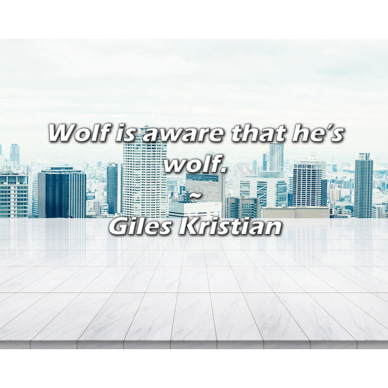 Citation de Giles Kristian: Wolf est au courant qu'il est un loup.