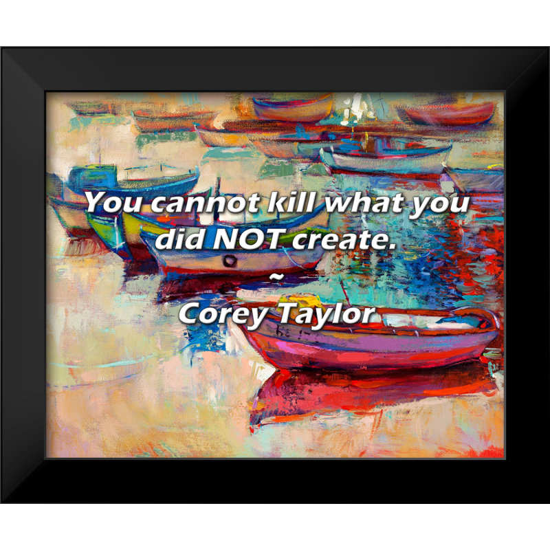 Corey Taylor Quote: You cannot kill what you did NOT create.