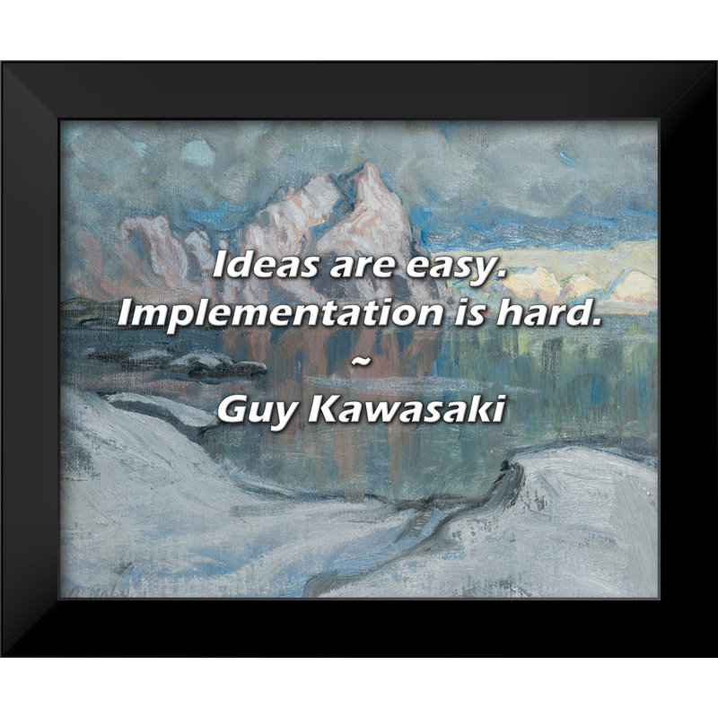 Guy Kawasaki Quote: Ideas are easy. Implementation is hard.