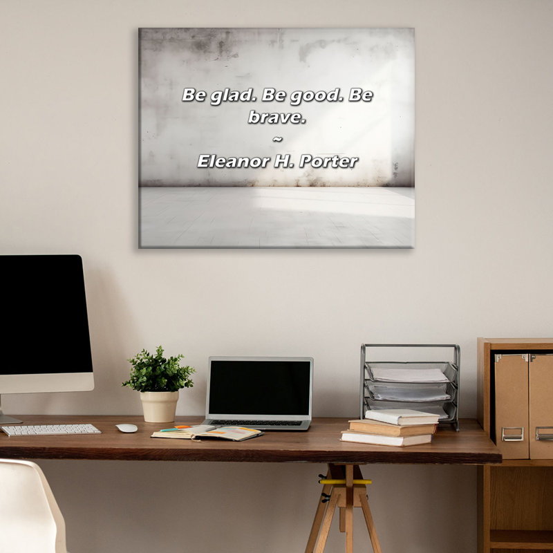 Artsy Quote "Be glad. Be good. Be brave." By Eleanor H. Porter Gallery Wrapped Canvas, 24" H x 17" W