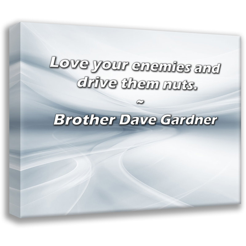 Artsy Quote "Love your enemies and drive them nuts." By Brother Dave Gardner Gallery Wrapped Canvas, 17" H x 24" W