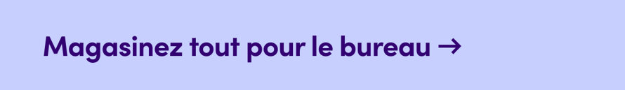 Magasinez tout pour le bureau →