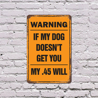 Warning If My Dog Doesn’t Get You My .45 Will 8 Inch x 12 Inch Plastic Sign