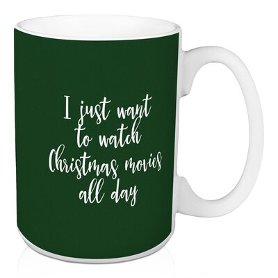 Hanska All I want to Do is Watch Christmas Movies All Day  Coffee Mug -  The Holiday AisleÂ®, 1E7916E6AC584013A07116E14CBDF4FC