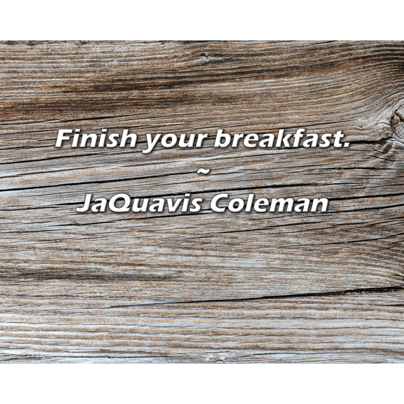 JaQuavis Coleman Citation: Finissez votre petit déjeuner., H 15 po x l 18 po