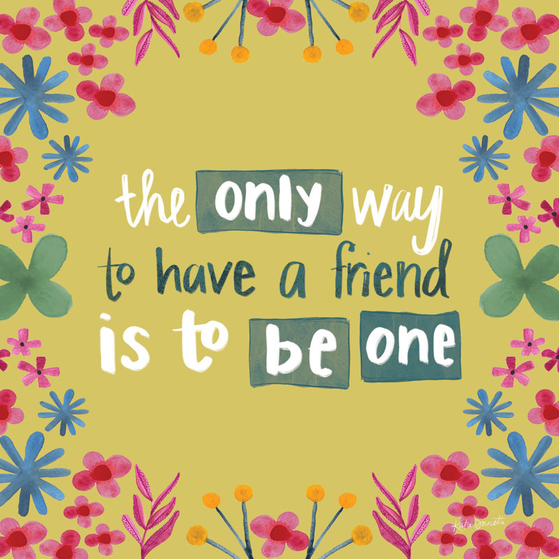 «The Only Way to Have a Friend is to Be One» par Katie Doucette, H 30 po x l 30 po