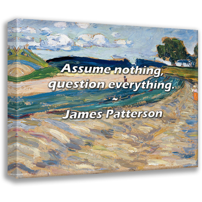 James Patterson Quote: Assume nothing, question everything., 20" H x 24" W