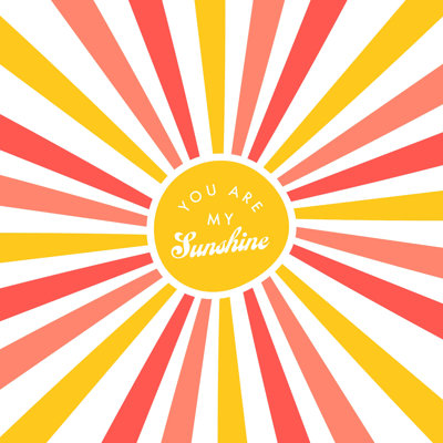 " Warm Sunburst You Are My Sunshine "