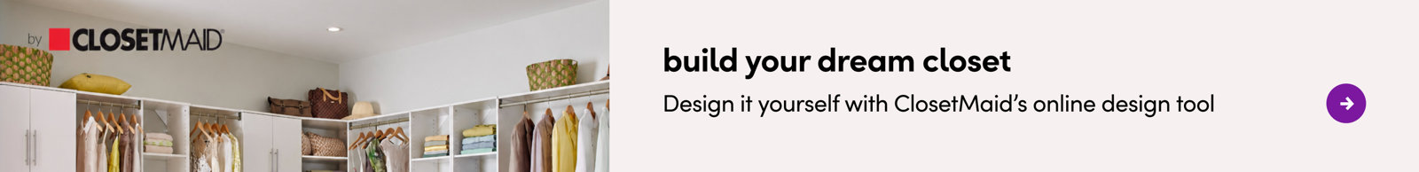 Build your dream closet with the ClosetMaid online design tool featuring a custom white organizational storage system filled with clothing and accessories.