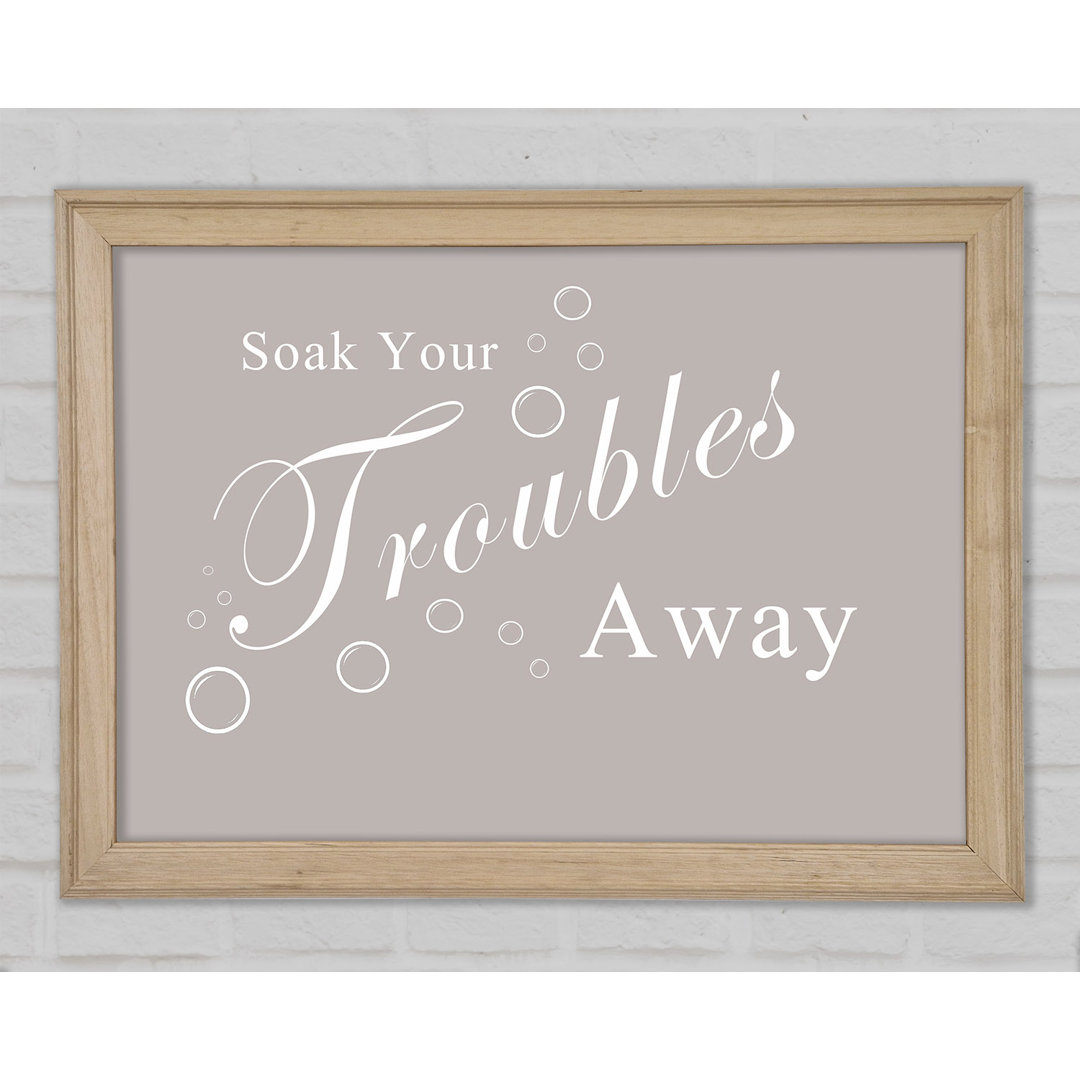 Badezimmer Zitat Soak Your Troubles Away Beige Gerahmter Druck