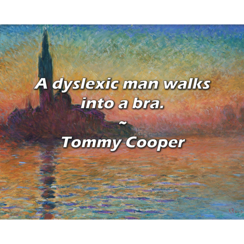 Tommy Cooper Quote: A dyslexic man walks into a bra., 26" H x 32" W
