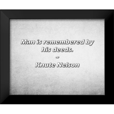 Knute Nelson Quote: Man is remembered by his deeds.