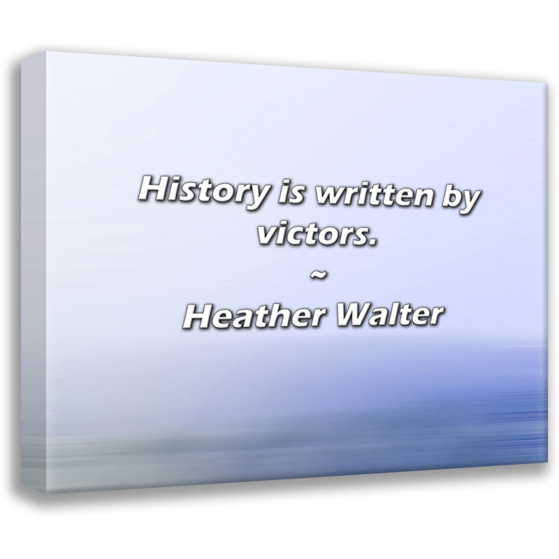 Heather Walter Citation: L'histoire est rédigée par des victoires., H 20 po x l 24 po