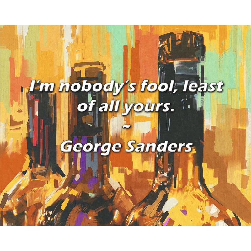 George Sanders Quote: I’m nobody’s fool, least of all yours., 15" H x 18" W