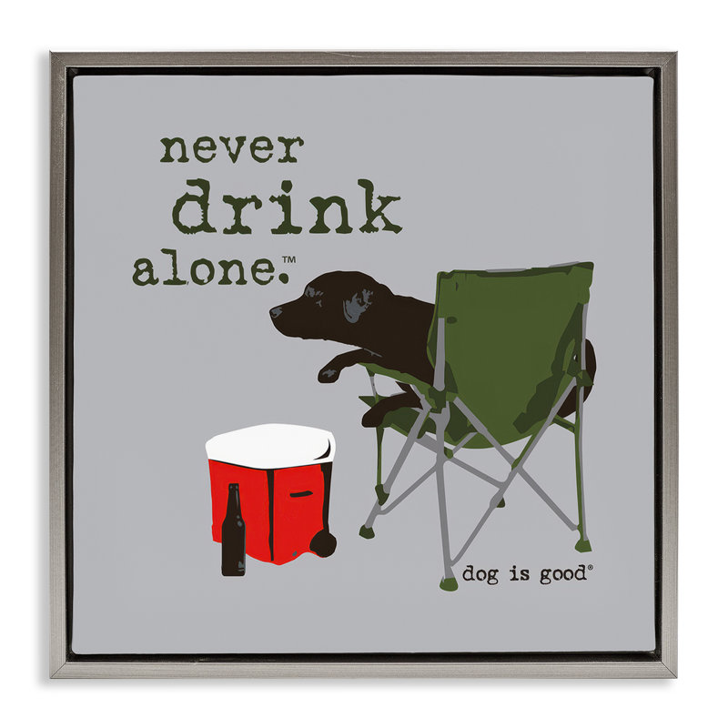 «Never Drink Alone Dog Floater», art mural sur toile par Dog Is Good, Cadre flottant gris lustré, H 25 po x l 25 po
