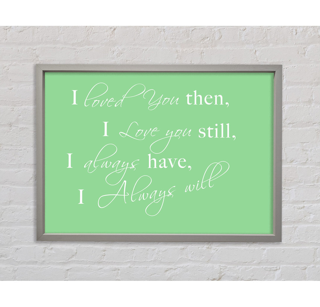 Love Quote I Loved You Then I Love You Still Beige Framed Print