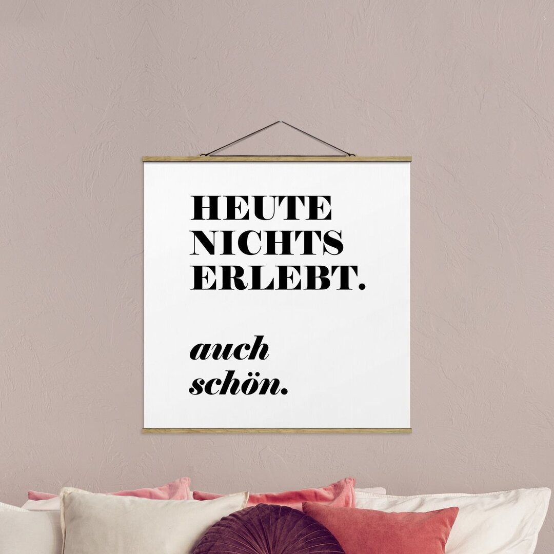 Stoffbild Mit Posterleisten - Heute Nichts Erlebt - Quadrat 1:1