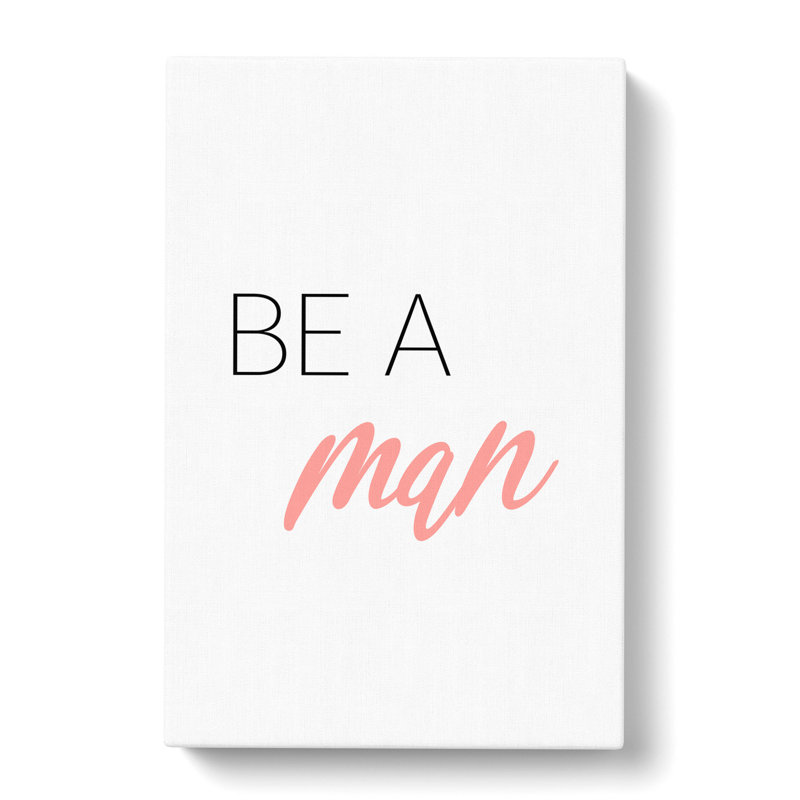 Be A Man - Wrapped Canvas, 76cm H x 50cm W x 3cm D
