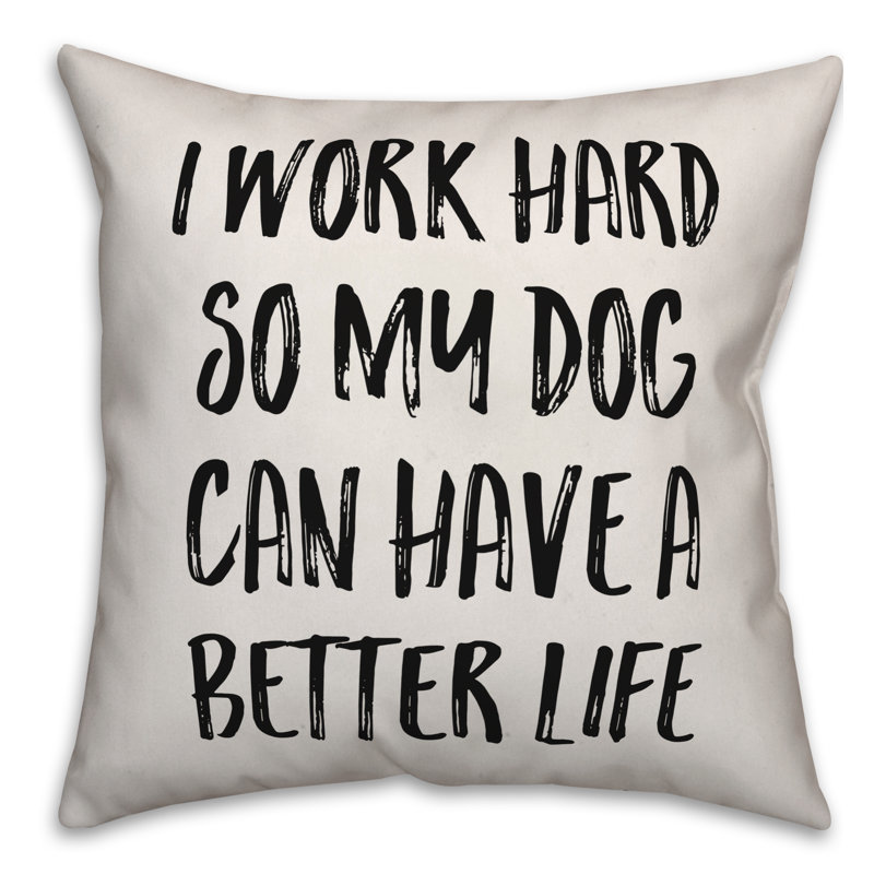 Coussin décoratif «I Work Hard So My Dog Can Have a Better Life», 18 po x 18 po