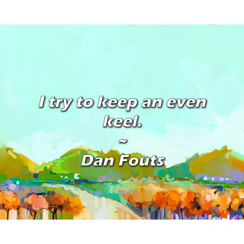 Dan Fouts Quote: I try to keep an even keel.