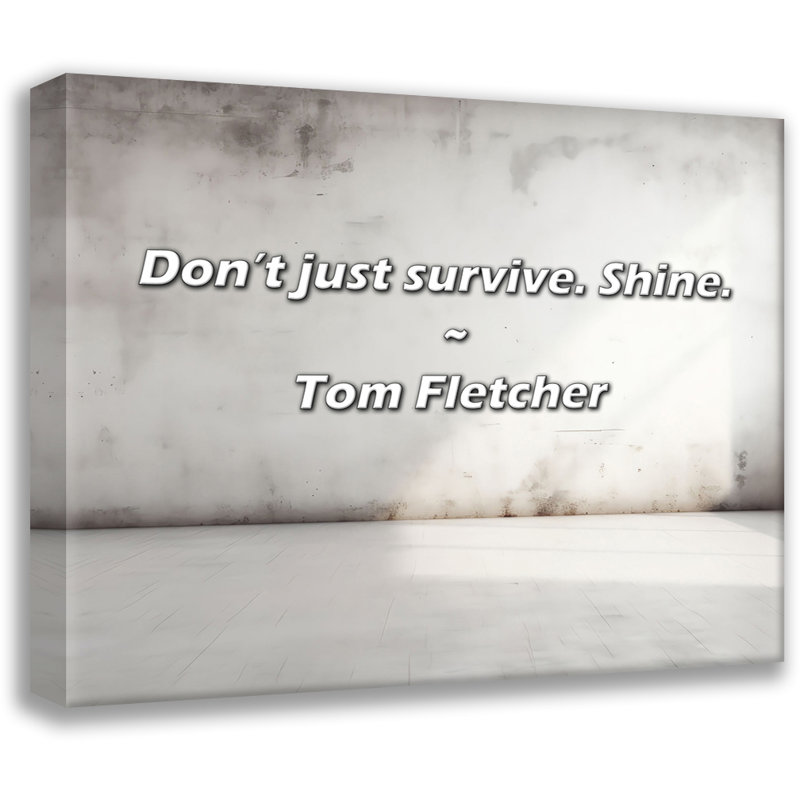 Tom Fletcher Quote: Don’t just survive. Shine., 26" H x 32" W
