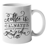 Coffee Is Always A Good Idea