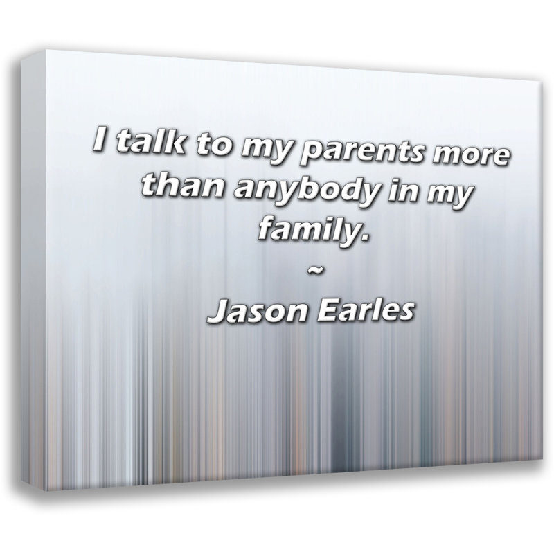 Astoria Grand Gallery Wrapped Canvas By Jason Earles: "I talk to my parents more than anybody in my f, 17" H x 24" W